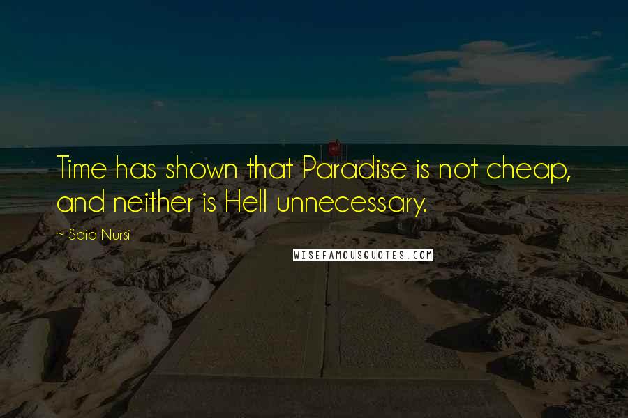 Said Nursi Quotes: Time has shown that Paradise is not cheap, and neither is Hell unnecessary.