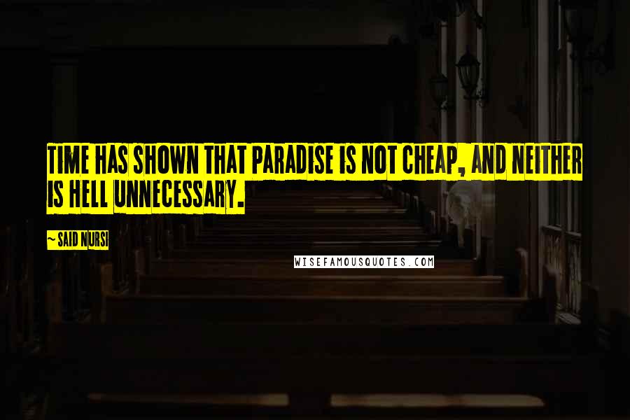 Said Nursi Quotes: Time has shown that Paradise is not cheap, and neither is Hell unnecessary.