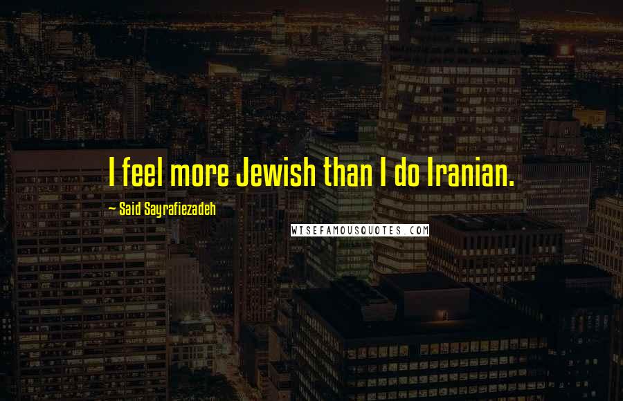 Said Sayrafiezadeh Quotes: I feel more Jewish than I do Iranian.