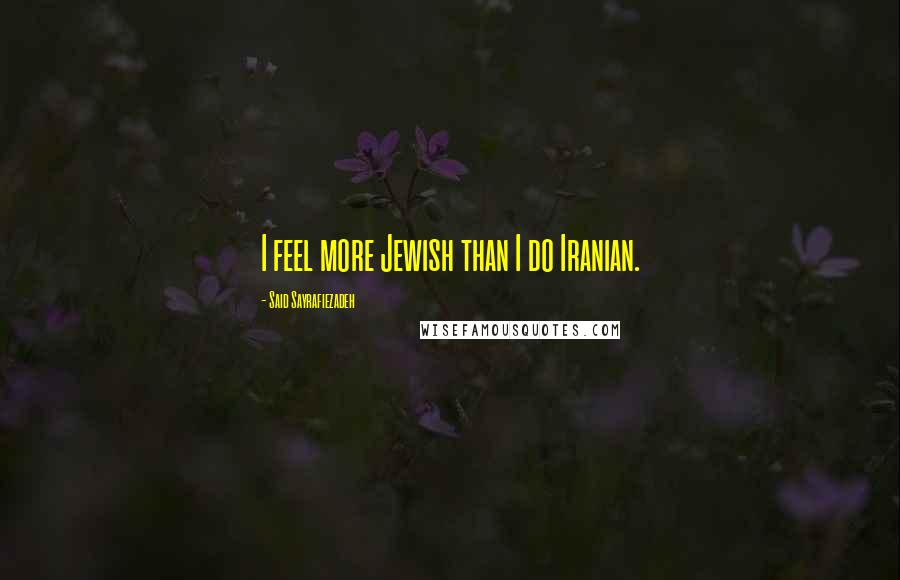 Said Sayrafiezadeh Quotes: I feel more Jewish than I do Iranian.