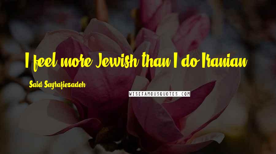 Said Sayrafiezadeh Quotes: I feel more Jewish than I do Iranian.