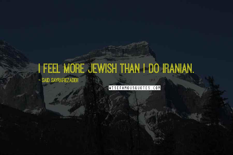 Said Sayrafiezadeh Quotes: I feel more Jewish than I do Iranian.