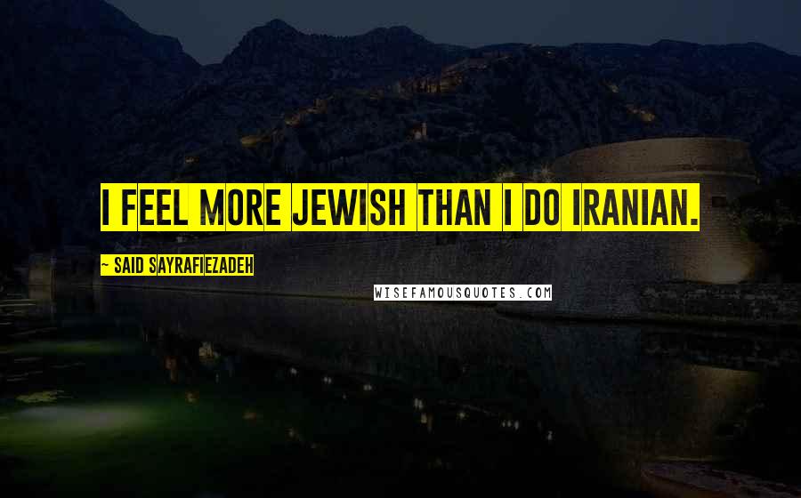 Said Sayrafiezadeh Quotes: I feel more Jewish than I do Iranian.