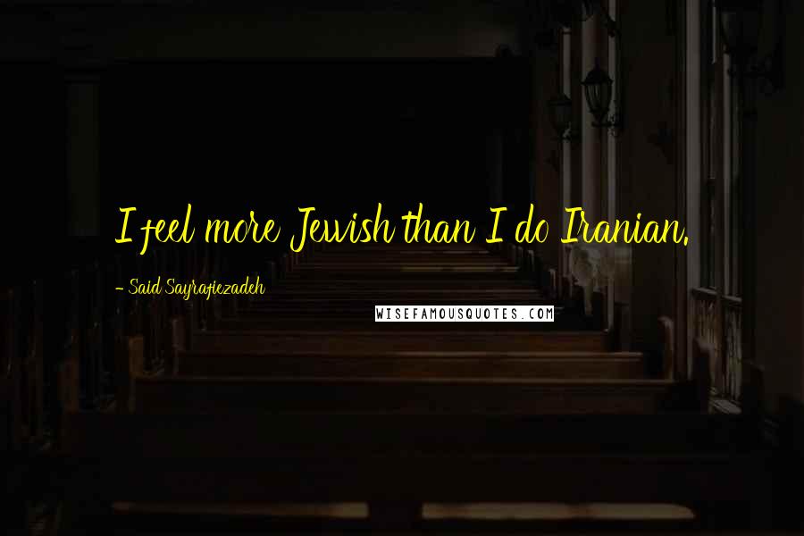 Said Sayrafiezadeh Quotes: I feel more Jewish than I do Iranian.