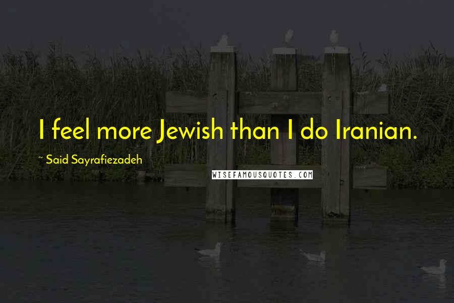 Said Sayrafiezadeh Quotes: I feel more Jewish than I do Iranian.