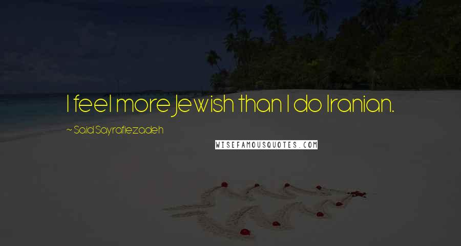 Said Sayrafiezadeh Quotes: I feel more Jewish than I do Iranian.