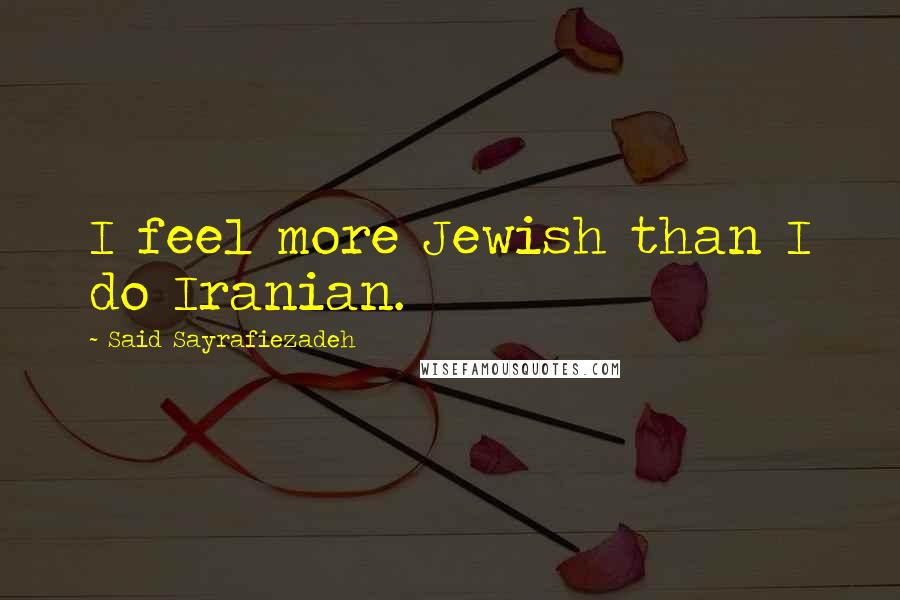 Said Sayrafiezadeh Quotes: I feel more Jewish than I do Iranian.