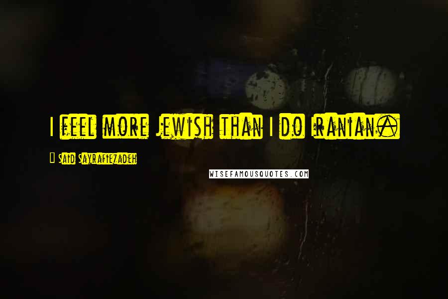 Said Sayrafiezadeh Quotes: I feel more Jewish than I do Iranian.