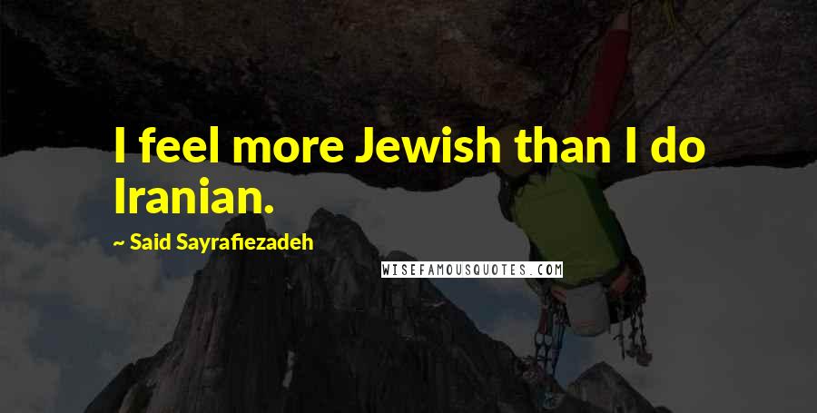 Said Sayrafiezadeh Quotes: I feel more Jewish than I do Iranian.