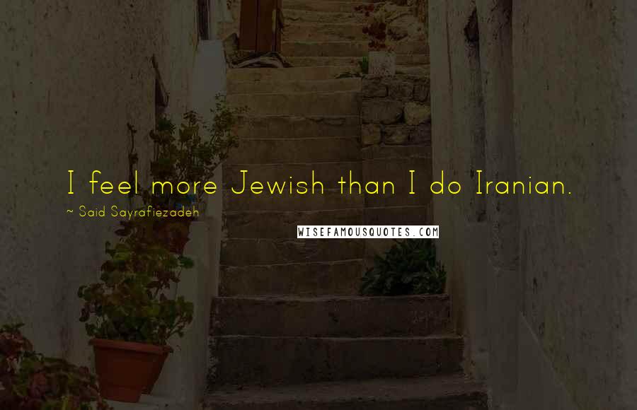 Said Sayrafiezadeh Quotes: I feel more Jewish than I do Iranian.