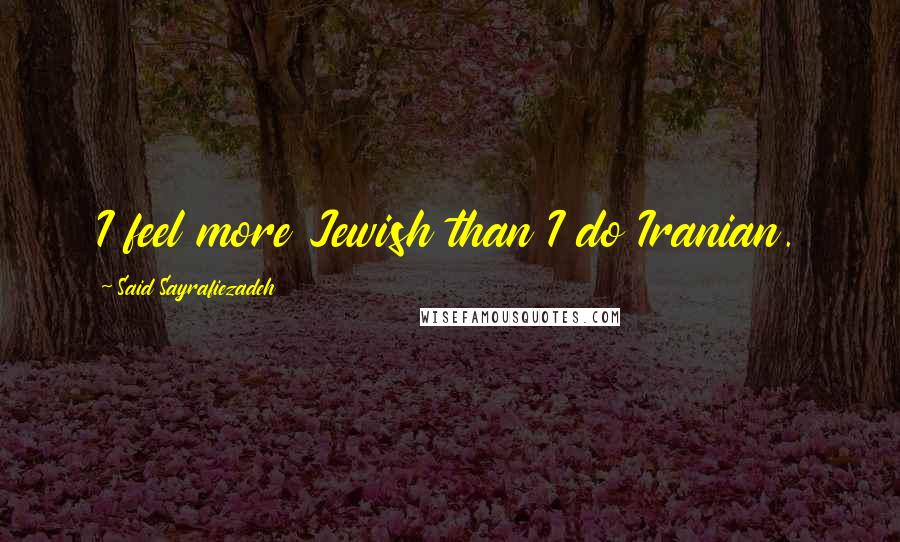 Said Sayrafiezadeh Quotes: I feel more Jewish than I do Iranian.