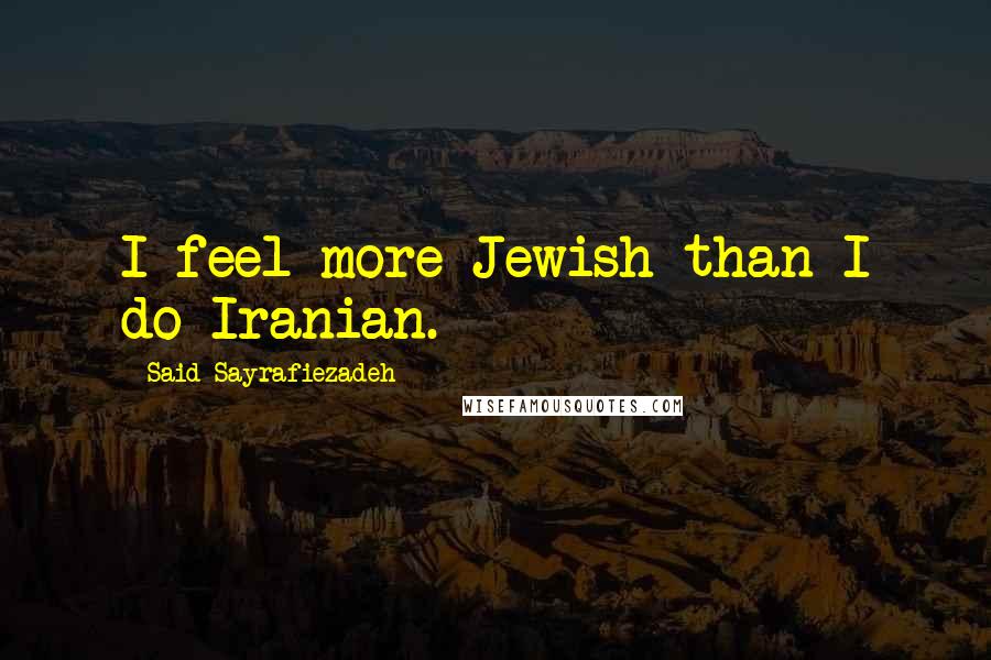 Said Sayrafiezadeh Quotes: I feel more Jewish than I do Iranian.