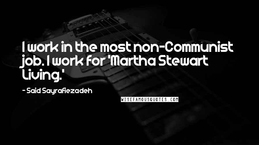 Said Sayrafiezadeh Quotes: I work in the most non-Communist job. I work for 'Martha Stewart Living.'