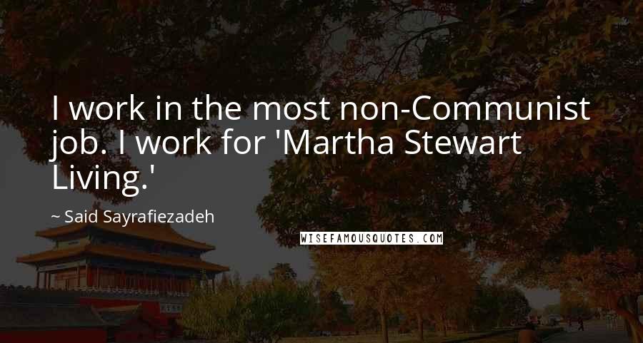 Said Sayrafiezadeh Quotes: I work in the most non-Communist job. I work for 'Martha Stewart Living.'