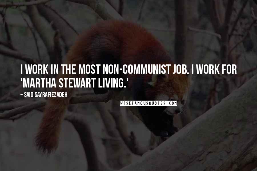 Said Sayrafiezadeh Quotes: I work in the most non-Communist job. I work for 'Martha Stewart Living.'