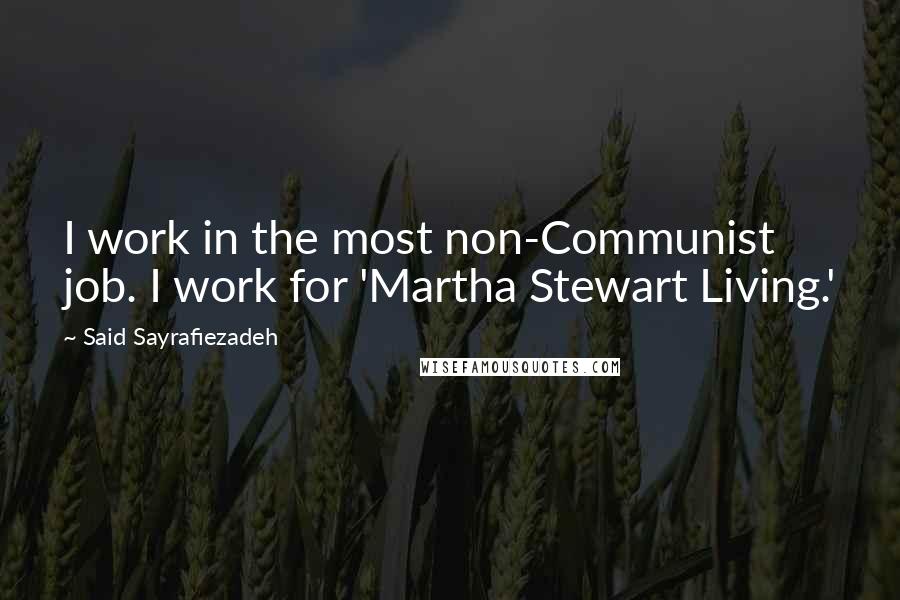 Said Sayrafiezadeh Quotes: I work in the most non-Communist job. I work for 'Martha Stewart Living.'