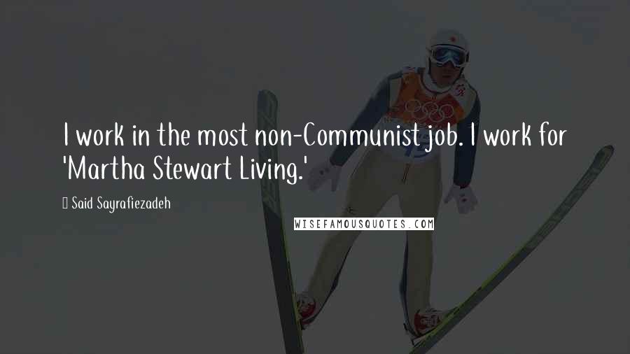 Said Sayrafiezadeh Quotes: I work in the most non-Communist job. I work for 'Martha Stewart Living.'