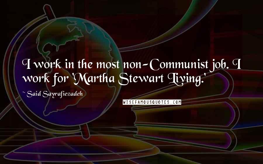 Said Sayrafiezadeh Quotes: I work in the most non-Communist job. I work for 'Martha Stewart Living.'