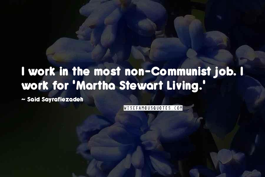 Said Sayrafiezadeh Quotes: I work in the most non-Communist job. I work for 'Martha Stewart Living.'