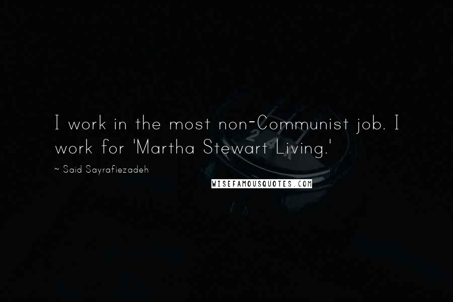 Said Sayrafiezadeh Quotes: I work in the most non-Communist job. I work for 'Martha Stewart Living.'