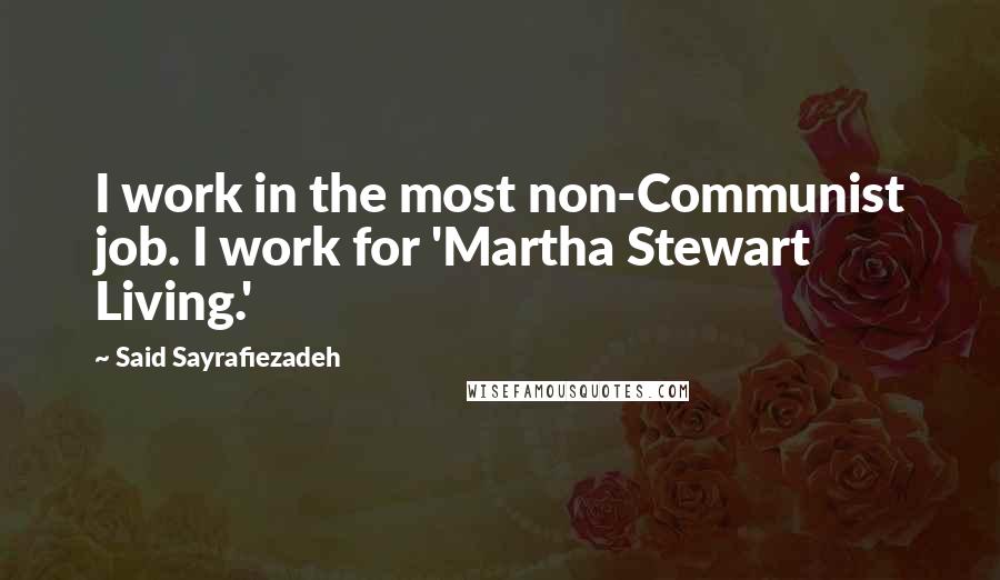 Said Sayrafiezadeh Quotes: I work in the most non-Communist job. I work for 'Martha Stewart Living.'