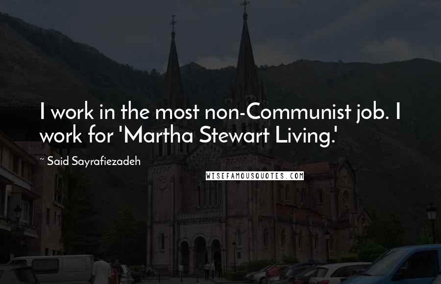 Said Sayrafiezadeh Quotes: I work in the most non-Communist job. I work for 'Martha Stewart Living.'