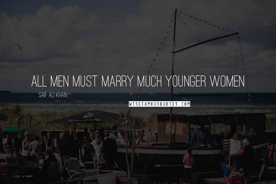 Saif Ali Khan Quotes: All men must marry much younger women