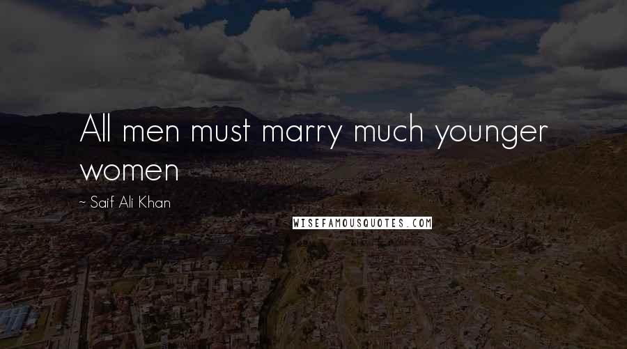 Saif Ali Khan Quotes: All men must marry much younger women