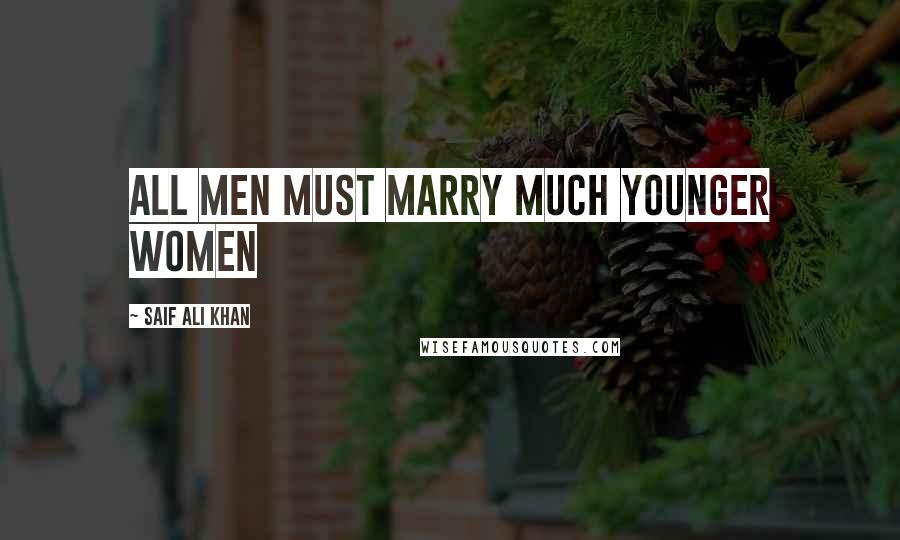 Saif Ali Khan Quotes: All men must marry much younger women