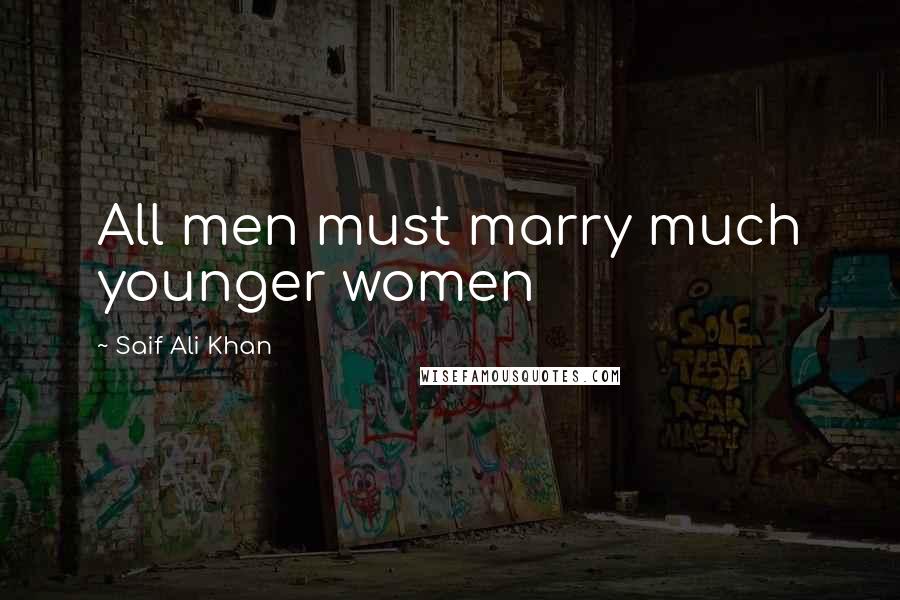 Saif Ali Khan Quotes: All men must marry much younger women