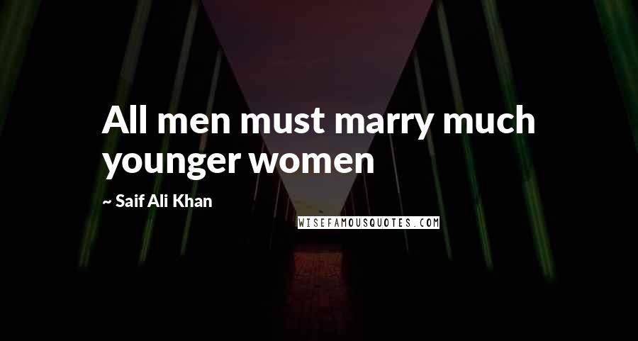 Saif Ali Khan Quotes: All men must marry much younger women