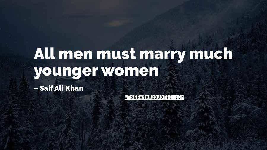 Saif Ali Khan Quotes: All men must marry much younger women