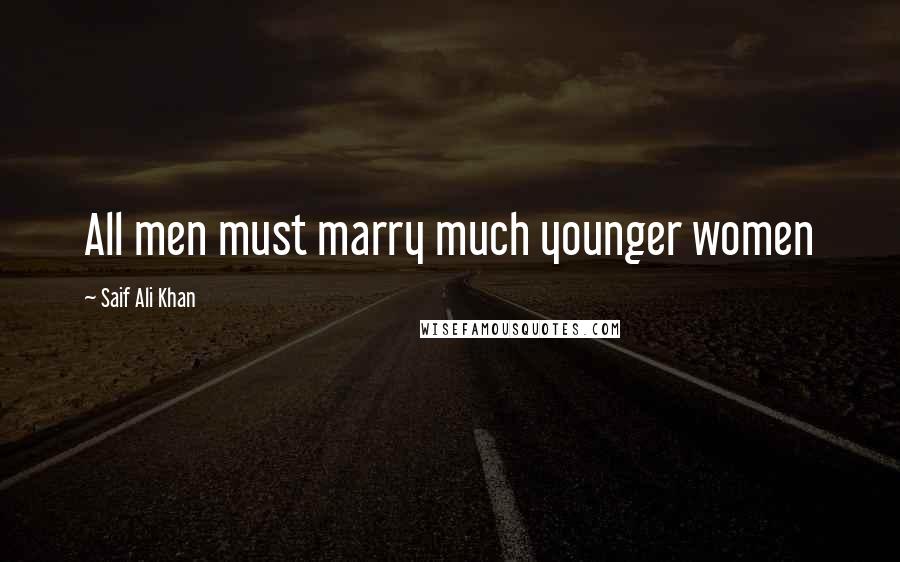 Saif Ali Khan Quotes: All men must marry much younger women