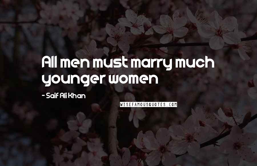 Saif Ali Khan Quotes: All men must marry much younger women