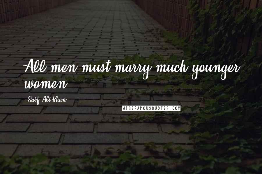 Saif Ali Khan Quotes: All men must marry much younger women