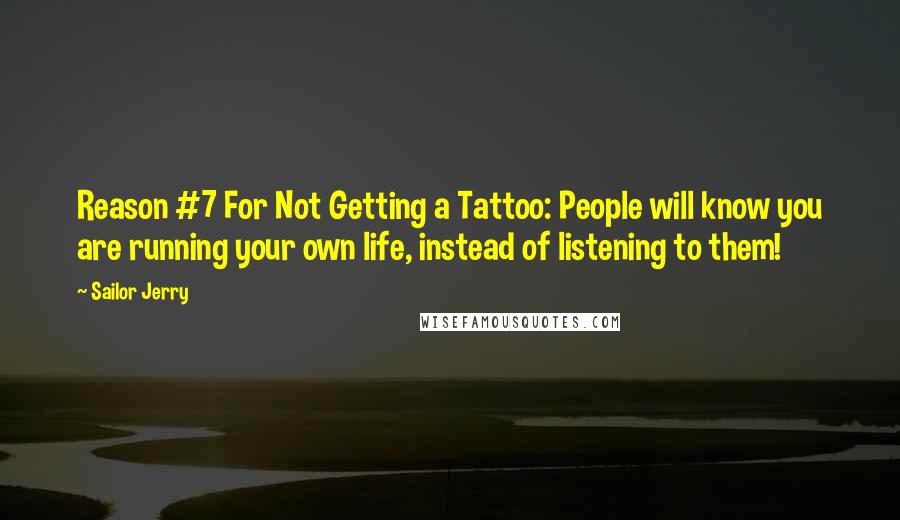 Sailor Jerry Quotes: Reason #7 For Not Getting a Tattoo: People will know you are running your own life, instead of listening to them!