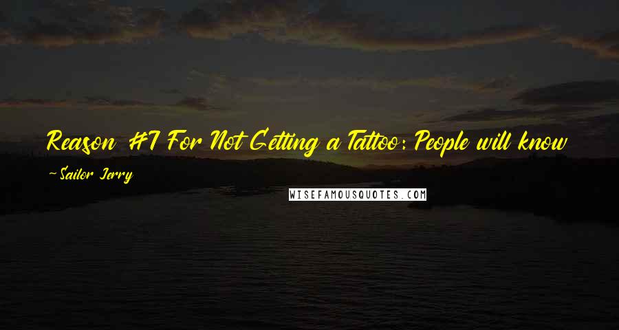 Sailor Jerry Quotes: Reason #7 For Not Getting a Tattoo: People will know you are running your own life, instead of listening to them!