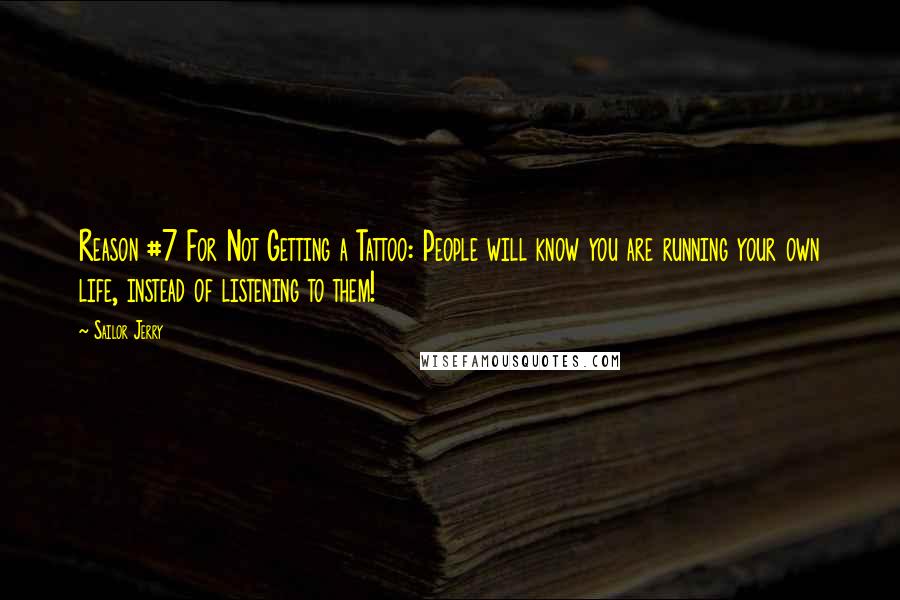 Sailor Jerry Quotes: Reason #7 For Not Getting a Tattoo: People will know you are running your own life, instead of listening to them!