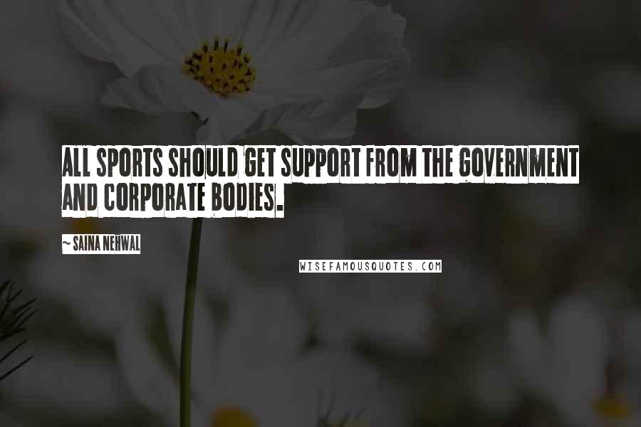 Saina Nehwal Quotes: All sports should get support from the government and corporate bodies.