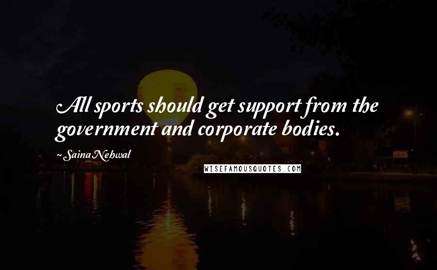 Saina Nehwal Quotes: All sports should get support from the government and corporate bodies.