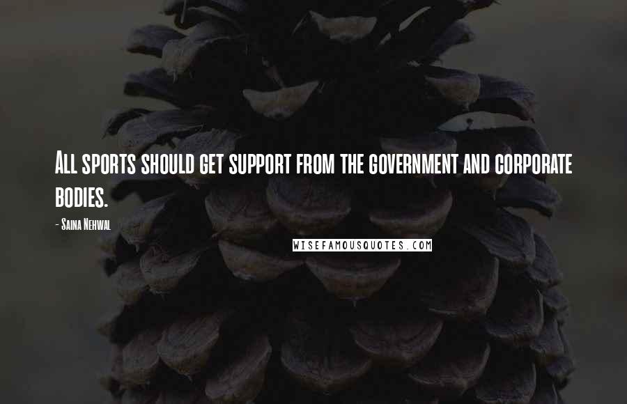 Saina Nehwal Quotes: All sports should get support from the government and corporate bodies.