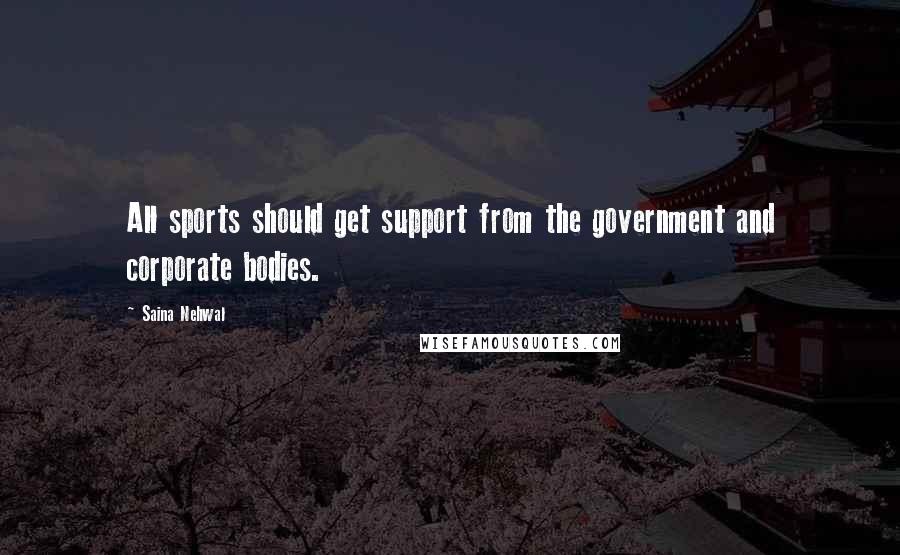 Saina Nehwal Quotes: All sports should get support from the government and corporate bodies.
