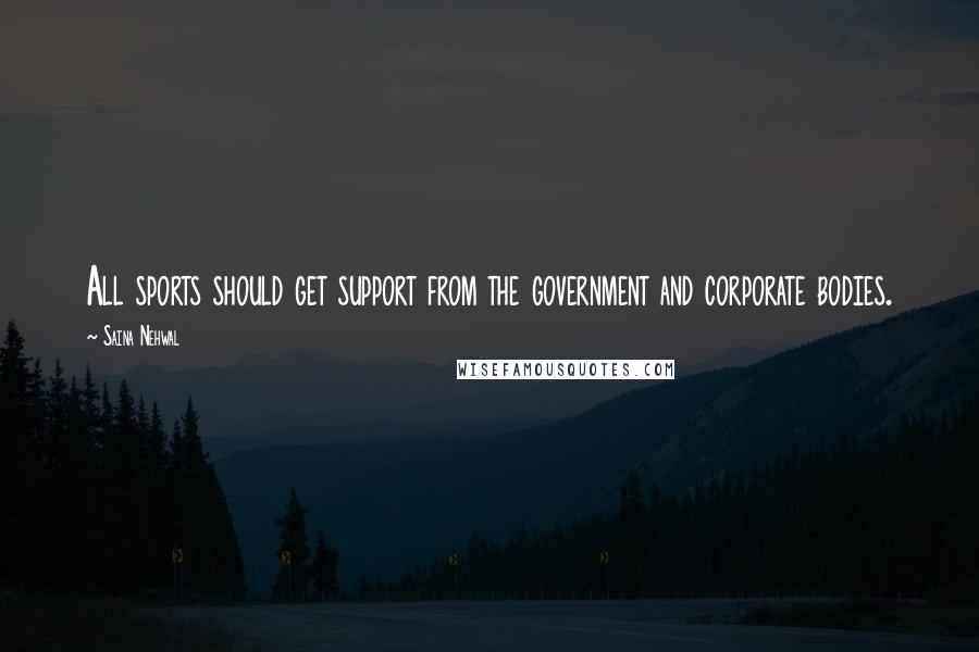 Saina Nehwal Quotes: All sports should get support from the government and corporate bodies.