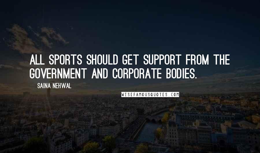 Saina Nehwal Quotes: All sports should get support from the government and corporate bodies.