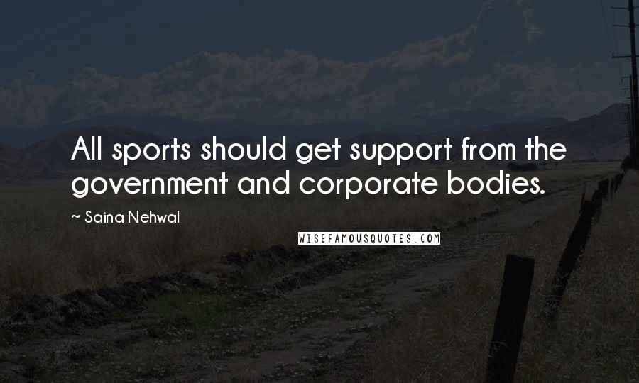 Saina Nehwal Quotes: All sports should get support from the government and corporate bodies.