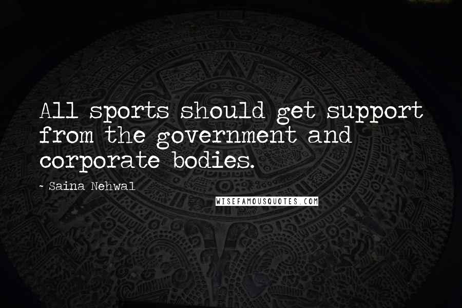 Saina Nehwal Quotes: All sports should get support from the government and corporate bodies.