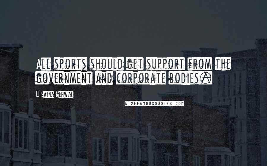 Saina Nehwal Quotes: All sports should get support from the government and corporate bodies.