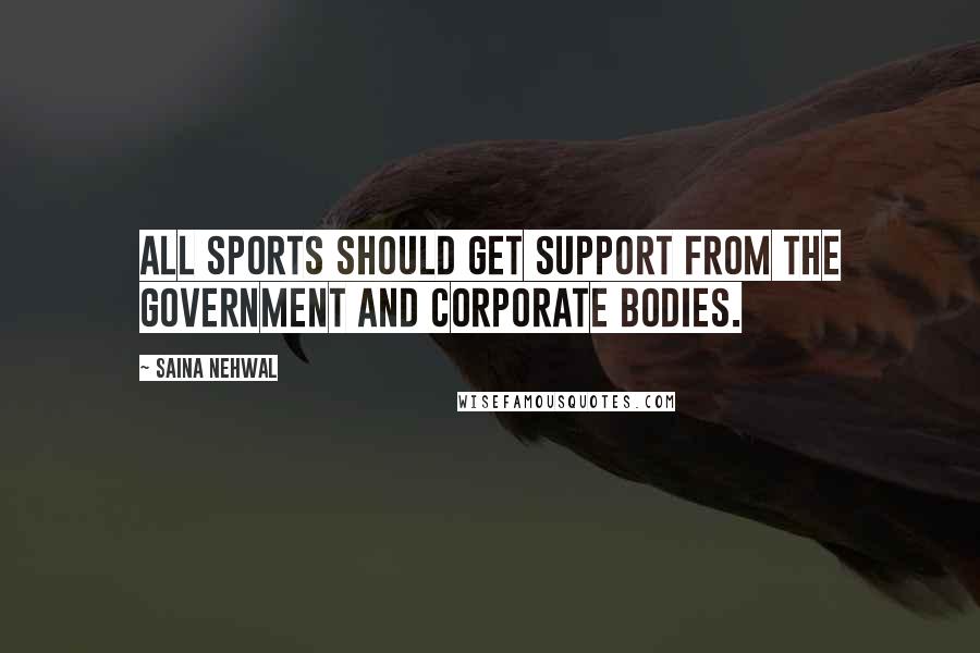 Saina Nehwal Quotes: All sports should get support from the government and corporate bodies.