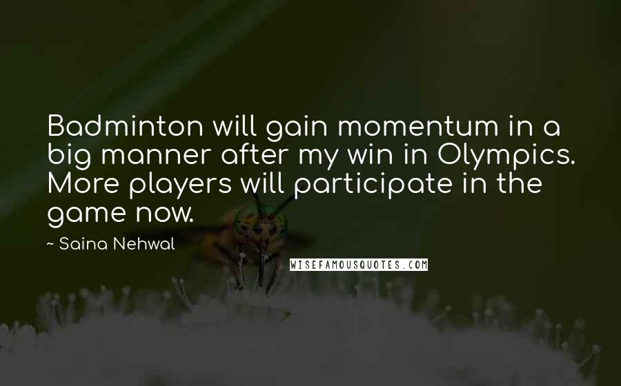 Saina Nehwal Quotes: Badminton will gain momentum in a big manner after my win in Olympics. More players will participate in the game now.