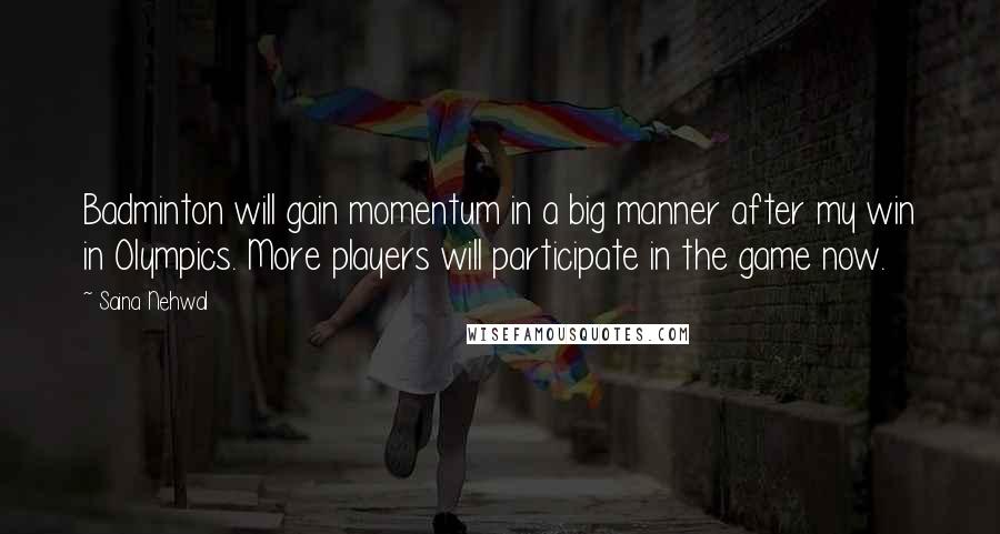 Saina Nehwal Quotes: Badminton will gain momentum in a big manner after my win in Olympics. More players will participate in the game now.